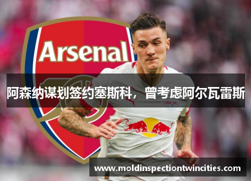 阿森纳谋划签约塞斯科，曾考虑阿尔瓦雷斯